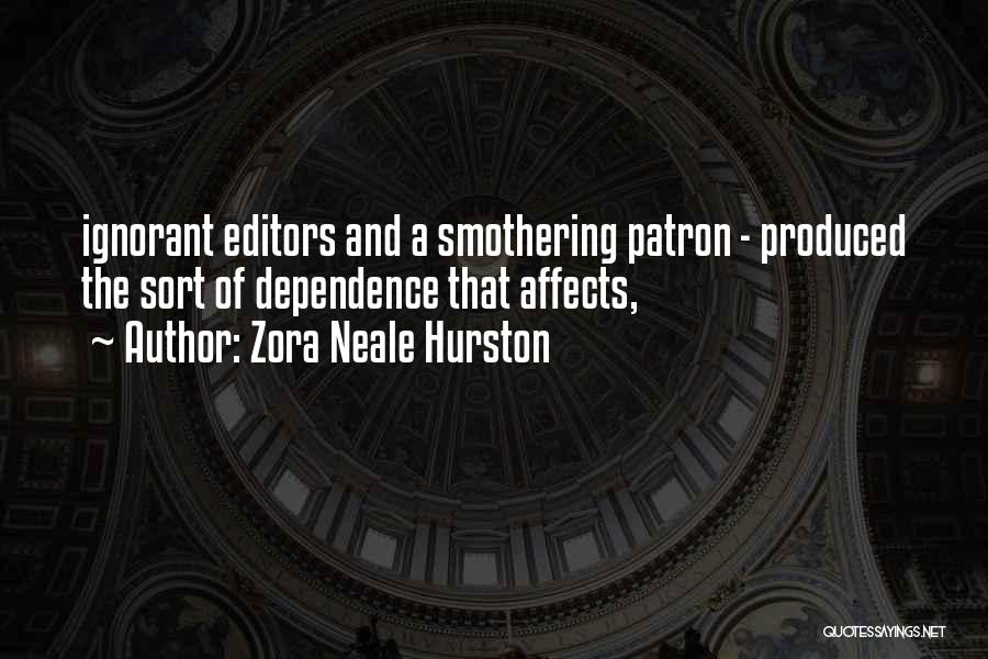 Zora Neale Hurston Quotes: Ignorant Editors And A Smothering Patron - Produced The Sort Of Dependence That Affects,