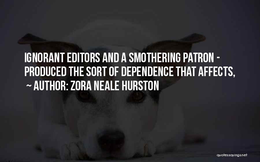 Zora Neale Hurston Quotes: Ignorant Editors And A Smothering Patron - Produced The Sort Of Dependence That Affects,