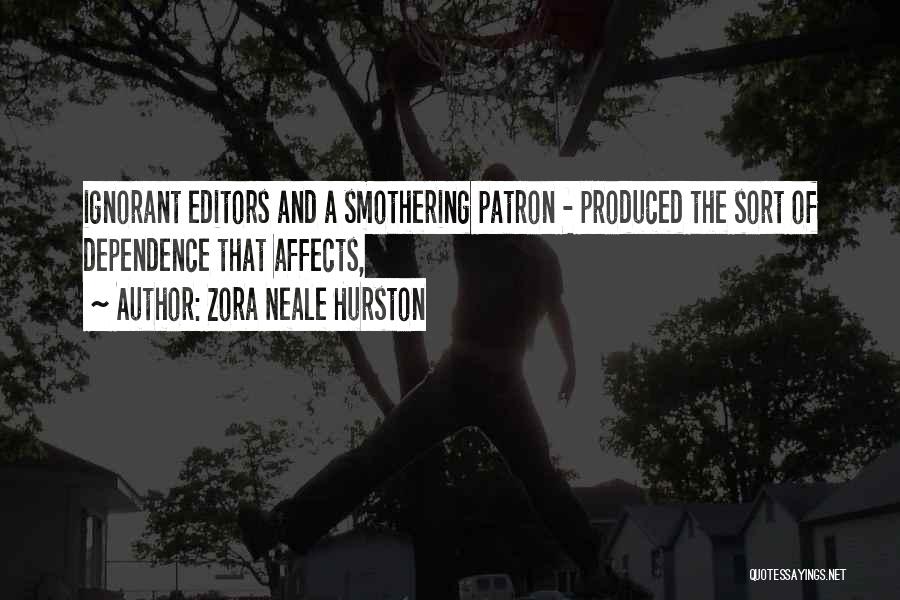 Zora Neale Hurston Quotes: Ignorant Editors And A Smothering Patron - Produced The Sort Of Dependence That Affects,