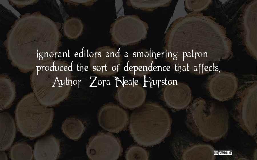 Zora Neale Hurston Quotes: Ignorant Editors And A Smothering Patron - Produced The Sort Of Dependence That Affects,