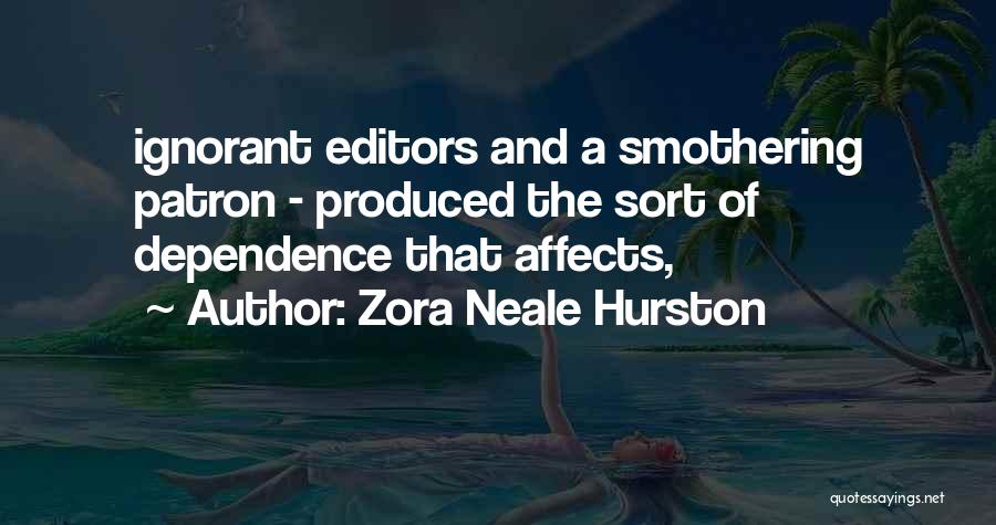Zora Neale Hurston Quotes: Ignorant Editors And A Smothering Patron - Produced The Sort Of Dependence That Affects,