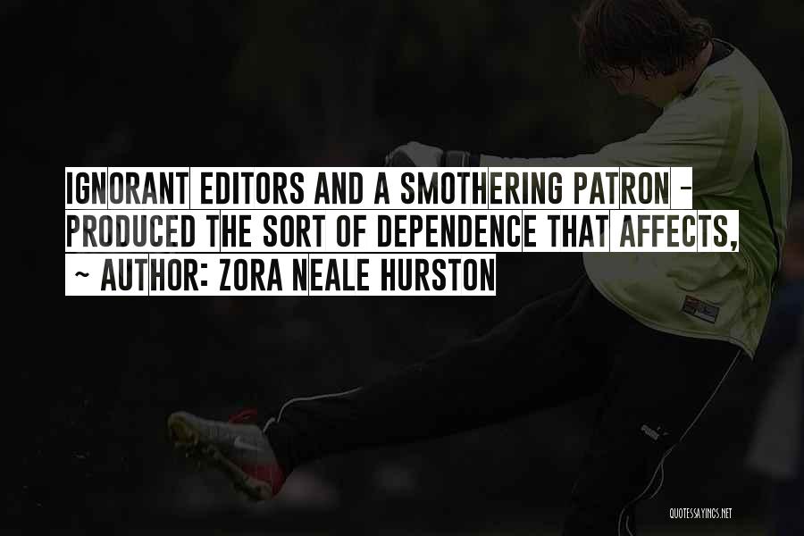 Zora Neale Hurston Quotes: Ignorant Editors And A Smothering Patron - Produced The Sort Of Dependence That Affects,