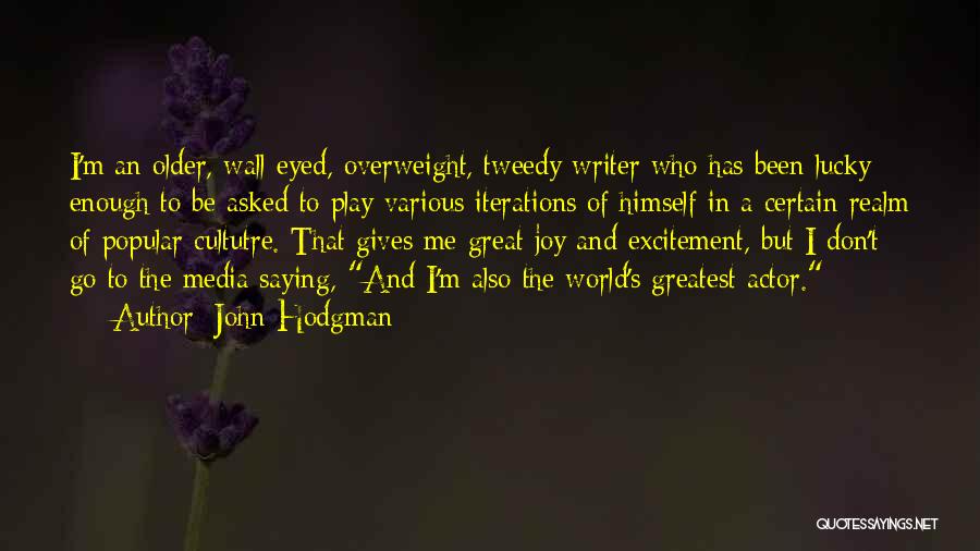 John Hodgman Quotes: I'm An Older, Wall-eyed, Overweight, Tweedy Writer Who Has Been Lucky Enough To Be Asked To Play Various Iterations Of