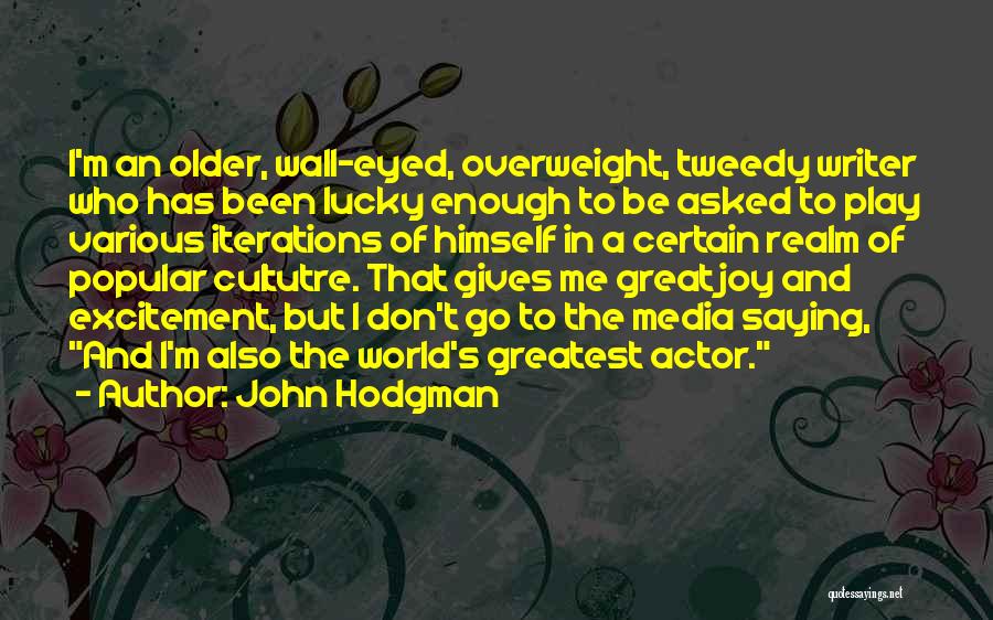 John Hodgman Quotes: I'm An Older, Wall-eyed, Overweight, Tweedy Writer Who Has Been Lucky Enough To Be Asked To Play Various Iterations Of