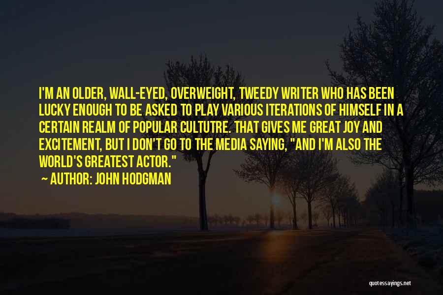 John Hodgman Quotes: I'm An Older, Wall-eyed, Overweight, Tweedy Writer Who Has Been Lucky Enough To Be Asked To Play Various Iterations Of