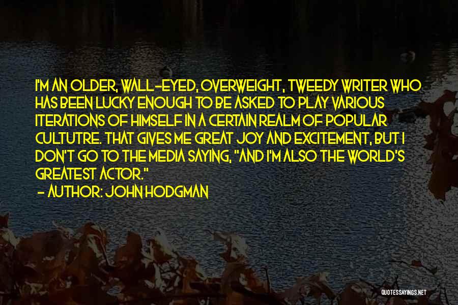 John Hodgman Quotes: I'm An Older, Wall-eyed, Overweight, Tweedy Writer Who Has Been Lucky Enough To Be Asked To Play Various Iterations Of