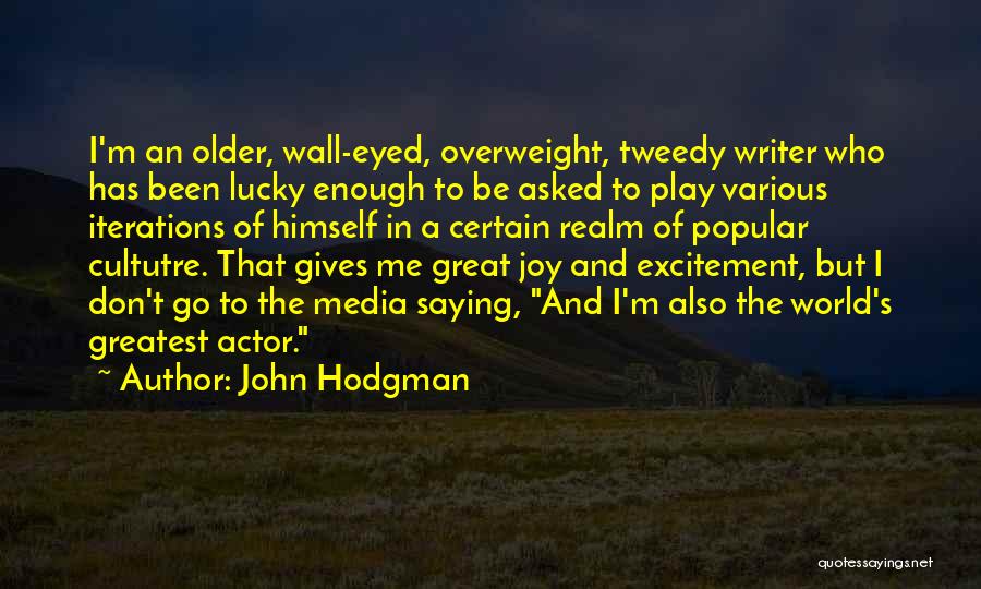 John Hodgman Quotes: I'm An Older, Wall-eyed, Overweight, Tweedy Writer Who Has Been Lucky Enough To Be Asked To Play Various Iterations Of