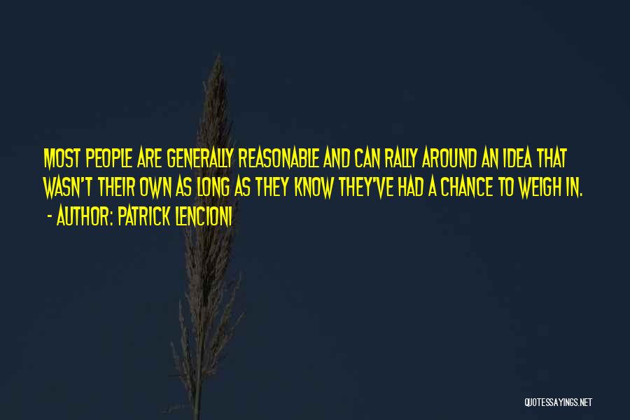 Patrick Lencioni Quotes: Most People Are Generally Reasonable And Can Rally Around An Idea That Wasn't Their Own As Long As They Know