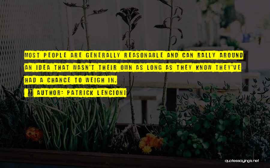 Patrick Lencioni Quotes: Most People Are Generally Reasonable And Can Rally Around An Idea That Wasn't Their Own As Long As They Know