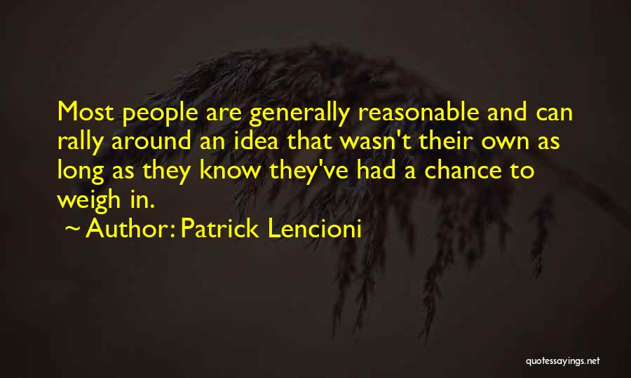 Patrick Lencioni Quotes: Most People Are Generally Reasonable And Can Rally Around An Idea That Wasn't Their Own As Long As They Know