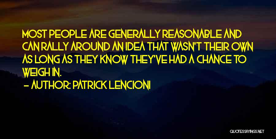 Patrick Lencioni Quotes: Most People Are Generally Reasonable And Can Rally Around An Idea That Wasn't Their Own As Long As They Know