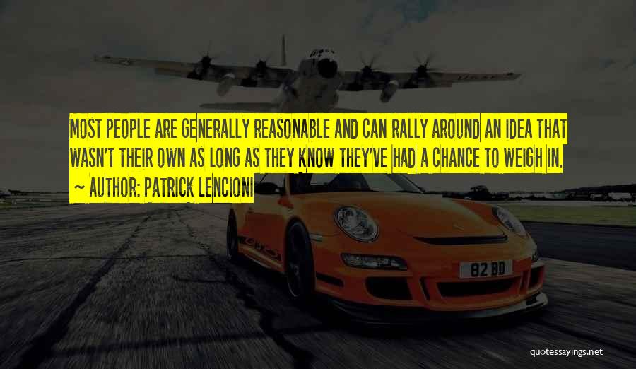 Patrick Lencioni Quotes: Most People Are Generally Reasonable And Can Rally Around An Idea That Wasn't Their Own As Long As They Know