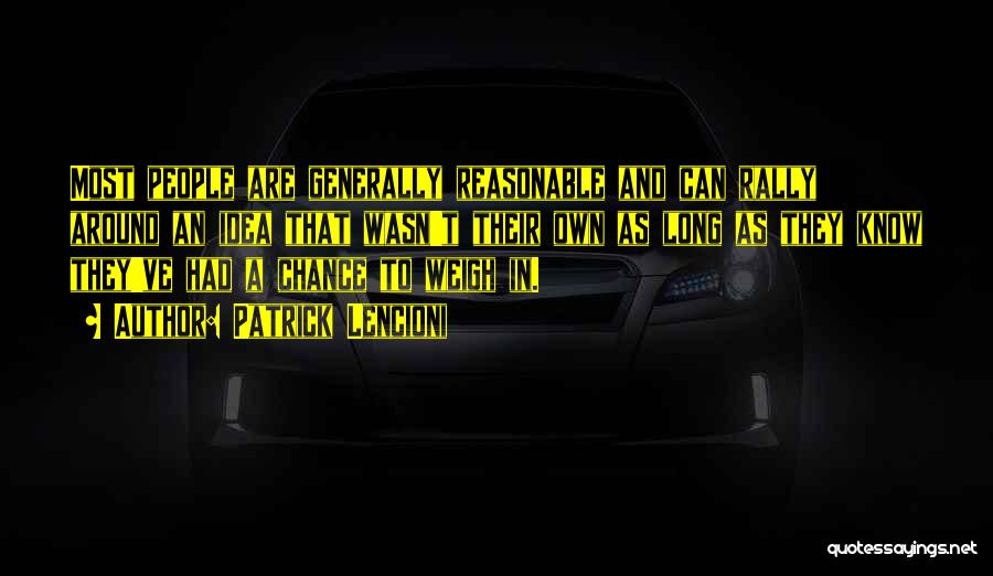 Patrick Lencioni Quotes: Most People Are Generally Reasonable And Can Rally Around An Idea That Wasn't Their Own As Long As They Know