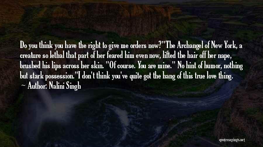 Nalini Singh Quotes: Do You Think You Have The Right To Give Me Orders Now?the Archangel Of New York, A Creature So Lethal
