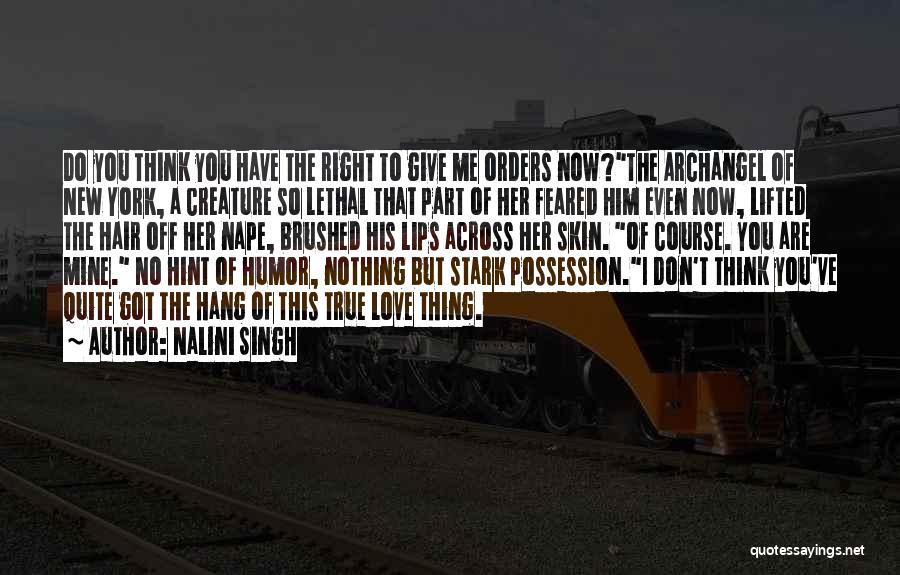 Nalini Singh Quotes: Do You Think You Have The Right To Give Me Orders Now?the Archangel Of New York, A Creature So Lethal
