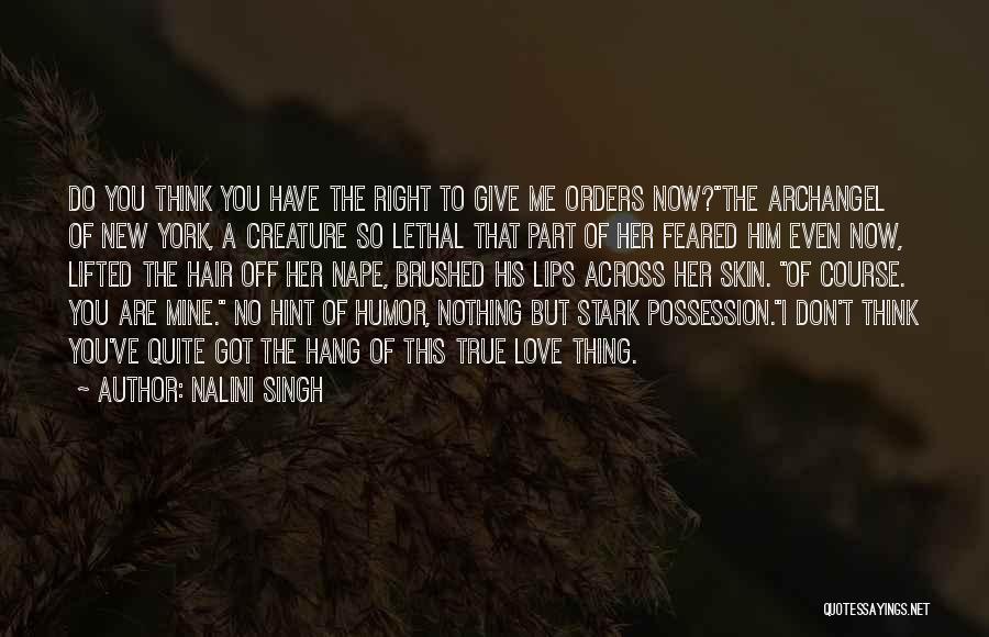 Nalini Singh Quotes: Do You Think You Have The Right To Give Me Orders Now?the Archangel Of New York, A Creature So Lethal