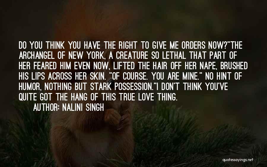 Nalini Singh Quotes: Do You Think You Have The Right To Give Me Orders Now?the Archangel Of New York, A Creature So Lethal