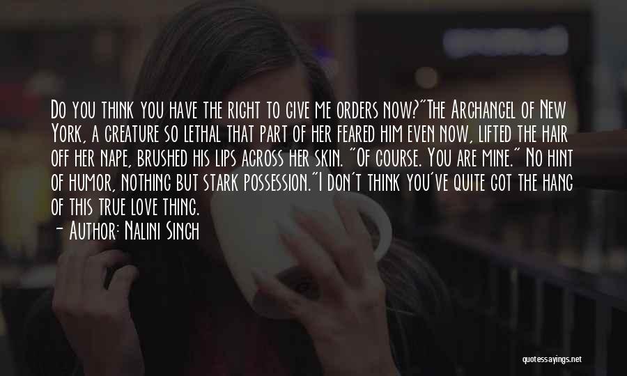 Nalini Singh Quotes: Do You Think You Have The Right To Give Me Orders Now?the Archangel Of New York, A Creature So Lethal