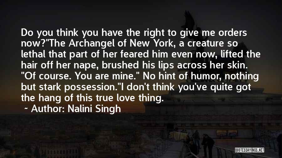 Nalini Singh Quotes: Do You Think You Have The Right To Give Me Orders Now?the Archangel Of New York, A Creature So Lethal
