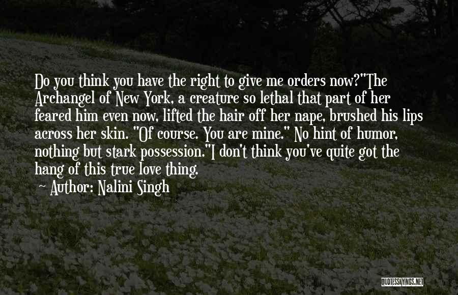 Nalini Singh Quotes: Do You Think You Have The Right To Give Me Orders Now?the Archangel Of New York, A Creature So Lethal