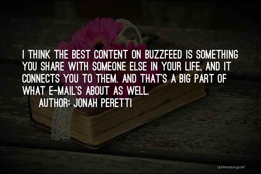 Jonah Peretti Quotes: I Think The Best Content On Buzzfeed Is Something You Share With Someone Else In Your Life, And It Connects