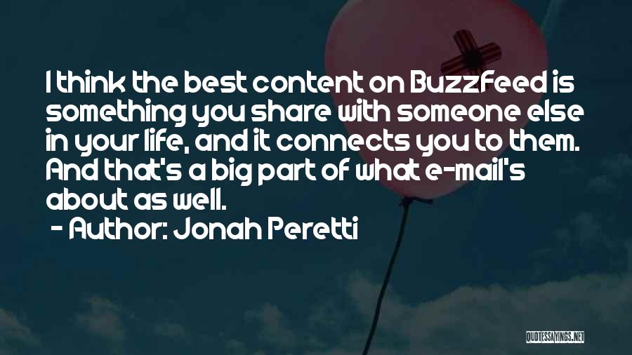 Jonah Peretti Quotes: I Think The Best Content On Buzzfeed Is Something You Share With Someone Else In Your Life, And It Connects