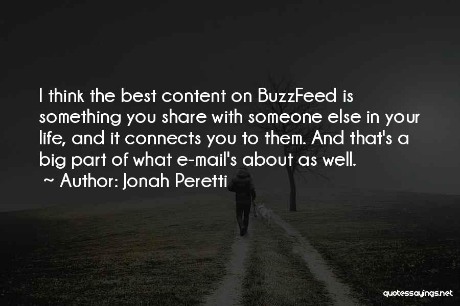 Jonah Peretti Quotes: I Think The Best Content On Buzzfeed Is Something You Share With Someone Else In Your Life, And It Connects