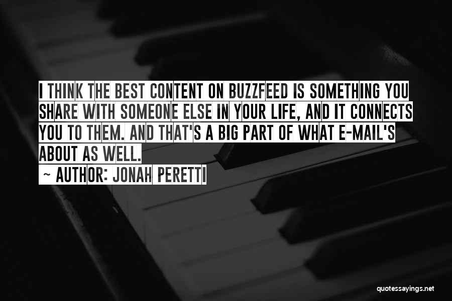 Jonah Peretti Quotes: I Think The Best Content On Buzzfeed Is Something You Share With Someone Else In Your Life, And It Connects