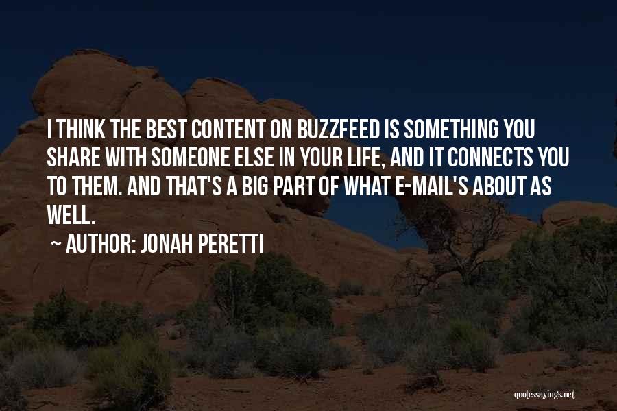 Jonah Peretti Quotes: I Think The Best Content On Buzzfeed Is Something You Share With Someone Else In Your Life, And It Connects