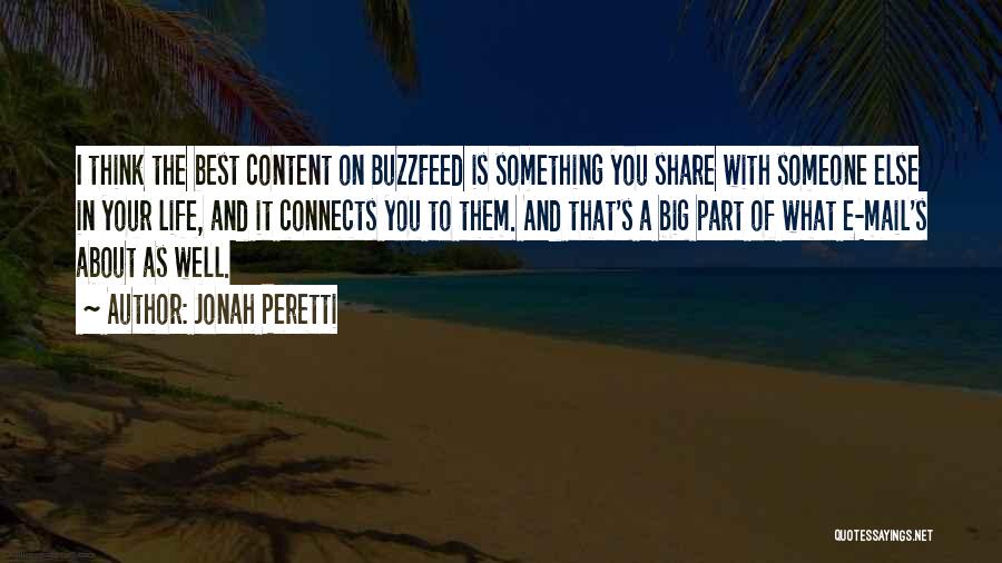 Jonah Peretti Quotes: I Think The Best Content On Buzzfeed Is Something You Share With Someone Else In Your Life, And It Connects