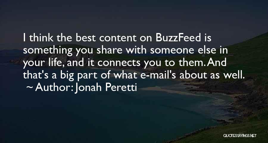 Jonah Peretti Quotes: I Think The Best Content On Buzzfeed Is Something You Share With Someone Else In Your Life, And It Connects