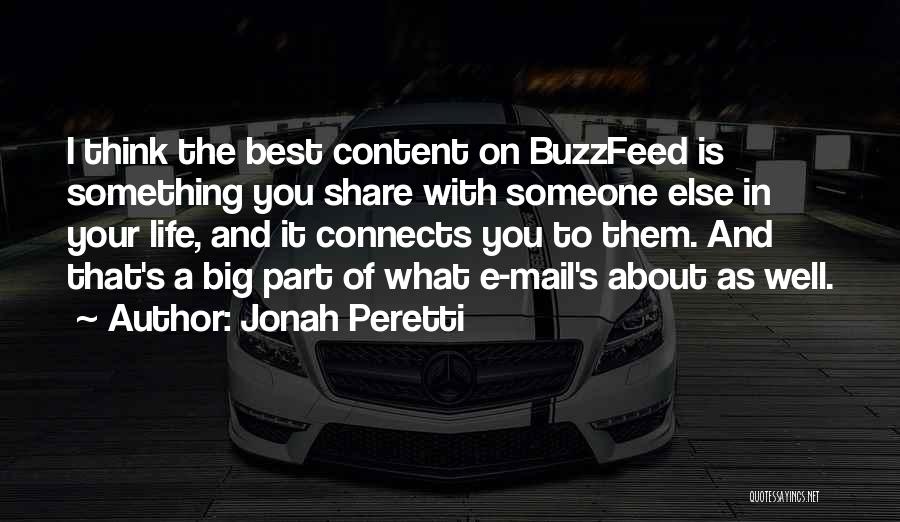 Jonah Peretti Quotes: I Think The Best Content On Buzzfeed Is Something You Share With Someone Else In Your Life, And It Connects