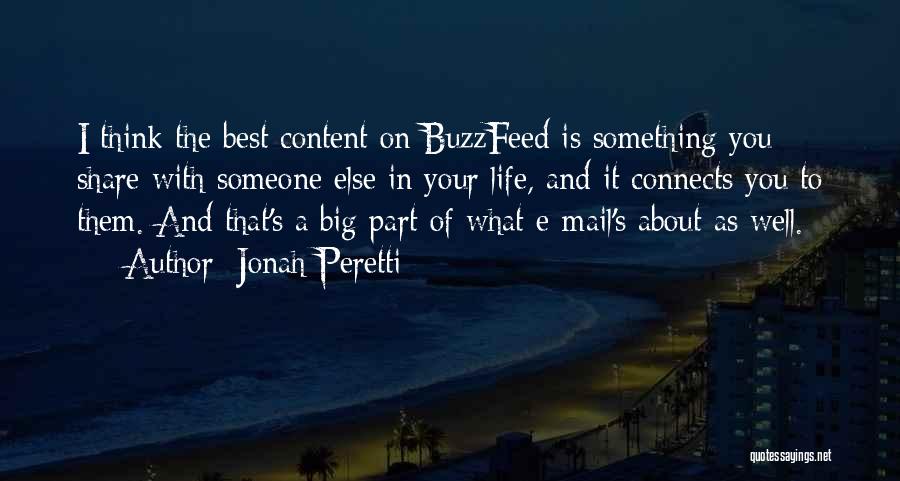 Jonah Peretti Quotes: I Think The Best Content On Buzzfeed Is Something You Share With Someone Else In Your Life, And It Connects