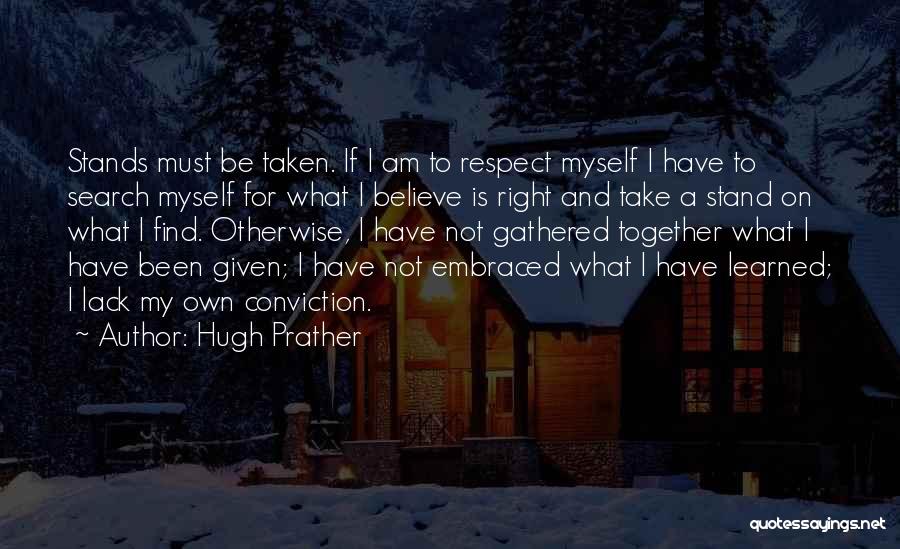 Hugh Prather Quotes: Stands Must Be Taken. If I Am To Respect Myself I Have To Search Myself For What I Believe Is