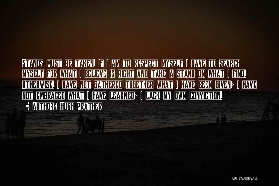 Hugh Prather Quotes: Stands Must Be Taken. If I Am To Respect Myself I Have To Search Myself For What I Believe Is