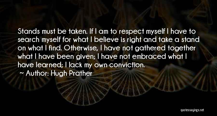 Hugh Prather Quotes: Stands Must Be Taken. If I Am To Respect Myself I Have To Search Myself For What I Believe Is