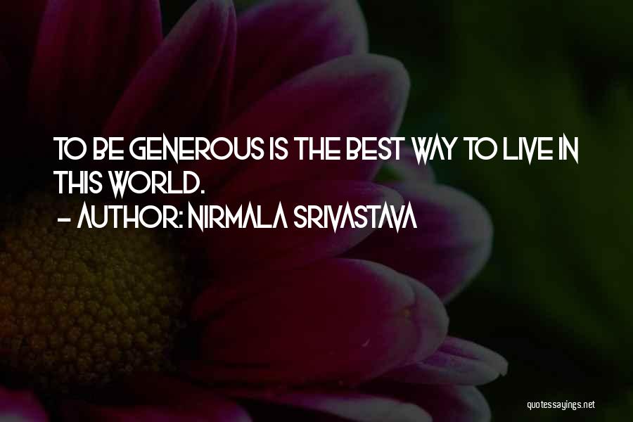 Nirmala Srivastava Quotes: To Be Generous Is The Best Way To Live In This World.