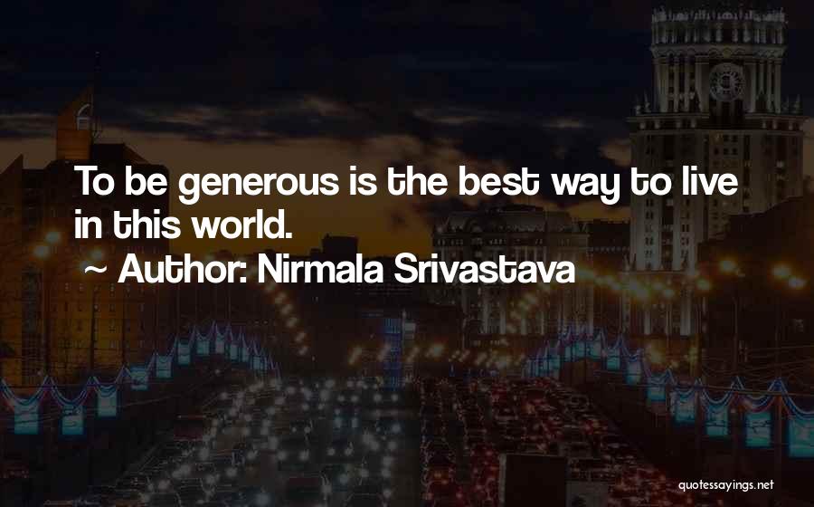 Nirmala Srivastava Quotes: To Be Generous Is The Best Way To Live In This World.