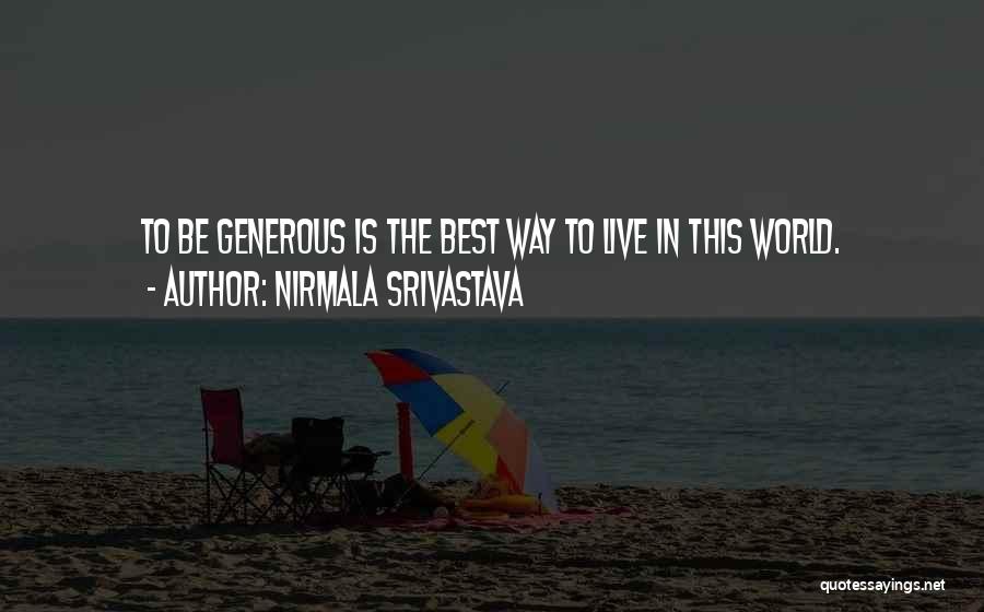 Nirmala Srivastava Quotes: To Be Generous Is The Best Way To Live In This World.