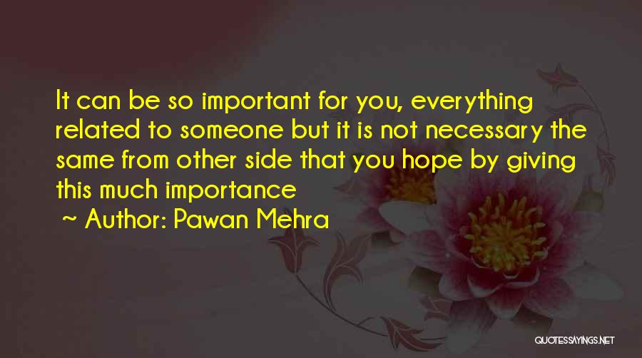 Pawan Mehra Quotes: It Can Be So Important For You, Everything Related To Someone But It Is Not Necessary The Same From Other