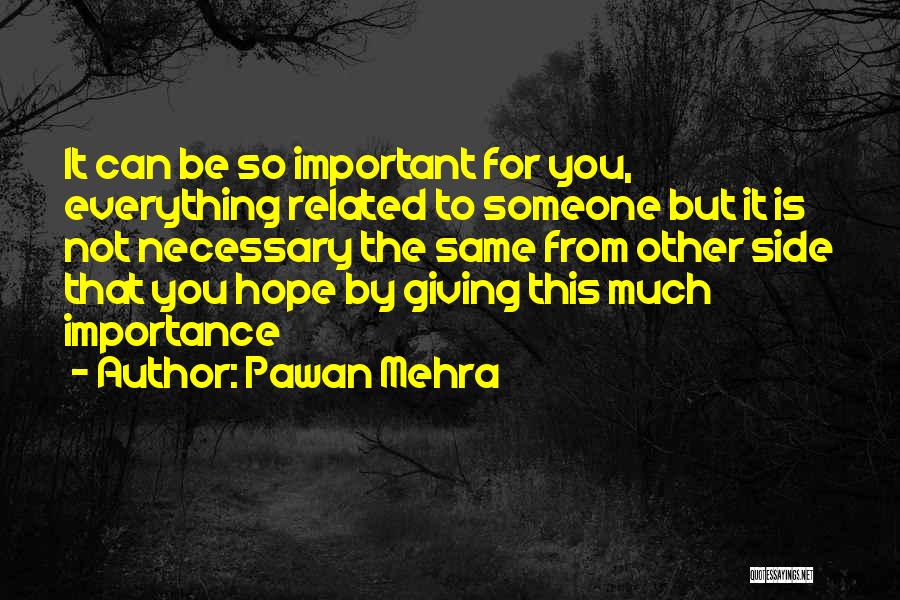 Pawan Mehra Quotes: It Can Be So Important For You, Everything Related To Someone But It Is Not Necessary The Same From Other