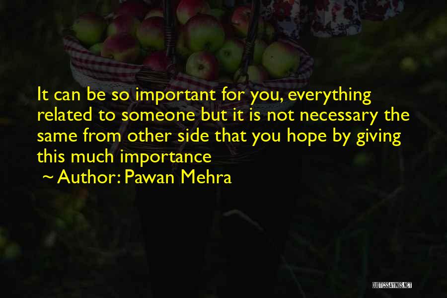 Pawan Mehra Quotes: It Can Be So Important For You, Everything Related To Someone But It Is Not Necessary The Same From Other