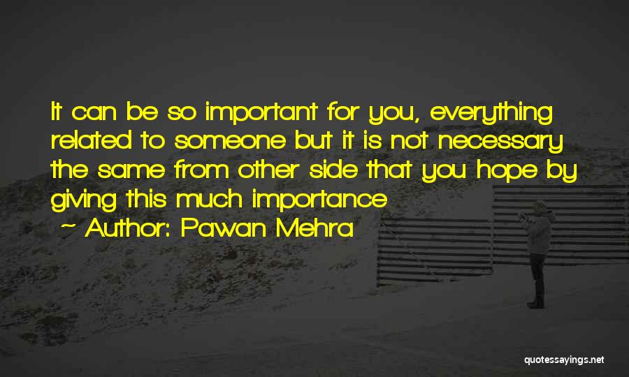 Pawan Mehra Quotes: It Can Be So Important For You, Everything Related To Someone But It Is Not Necessary The Same From Other