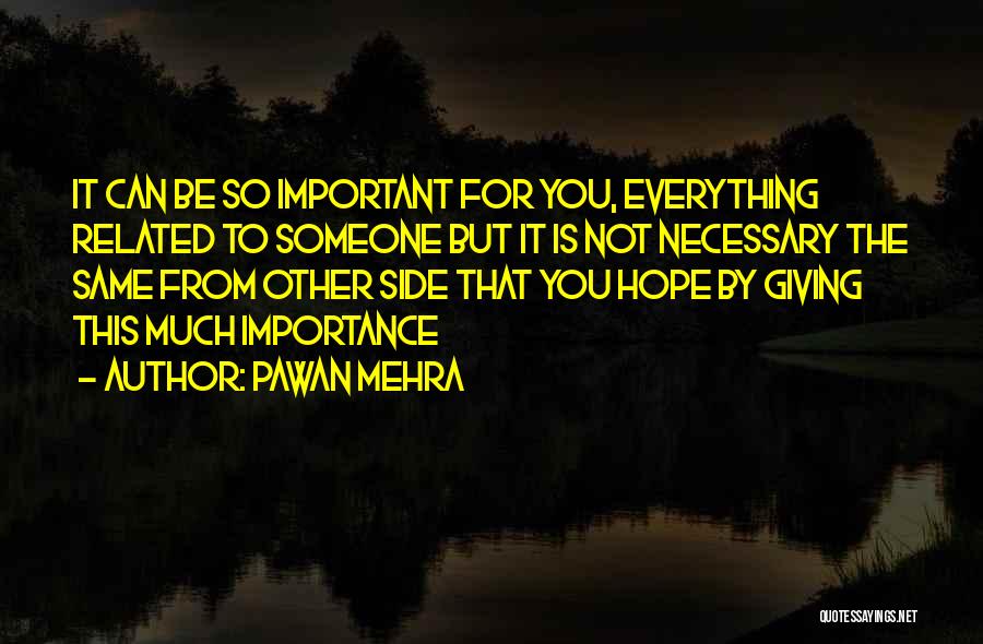 Pawan Mehra Quotes: It Can Be So Important For You, Everything Related To Someone But It Is Not Necessary The Same From Other