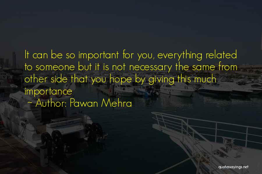 Pawan Mehra Quotes: It Can Be So Important For You, Everything Related To Someone But It Is Not Necessary The Same From Other