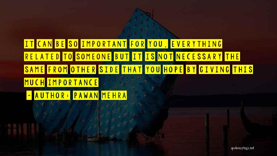 Pawan Mehra Quotes: It Can Be So Important For You, Everything Related To Someone But It Is Not Necessary The Same From Other