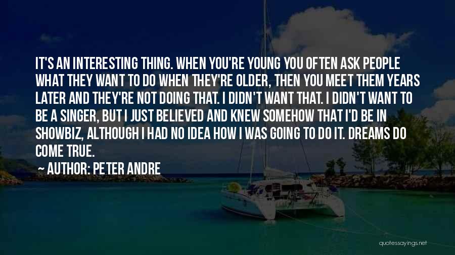 Peter Andre Quotes: It's An Interesting Thing. When You're Young You Often Ask People What They Want To Do When They're Older, Then