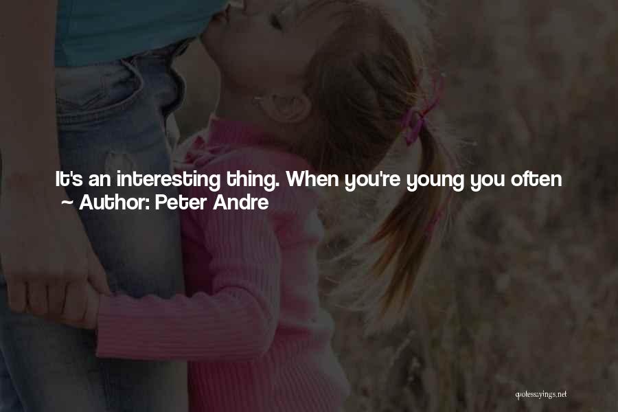 Peter Andre Quotes: It's An Interesting Thing. When You're Young You Often Ask People What They Want To Do When They're Older, Then