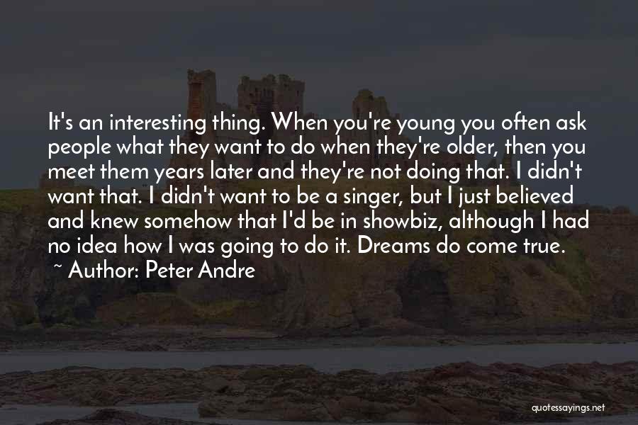 Peter Andre Quotes: It's An Interesting Thing. When You're Young You Often Ask People What They Want To Do When They're Older, Then