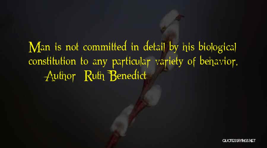 Ruth Benedict Quotes: Man Is Not Committed In Detail By His Biological Constitution To Any Particular Variety Of Behavior.